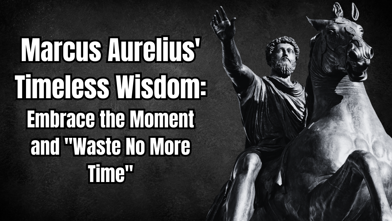 Read more about the article Marcus Aurelius’ Timeless Wisdom: Embrace the Moment and “Waste No More Time”