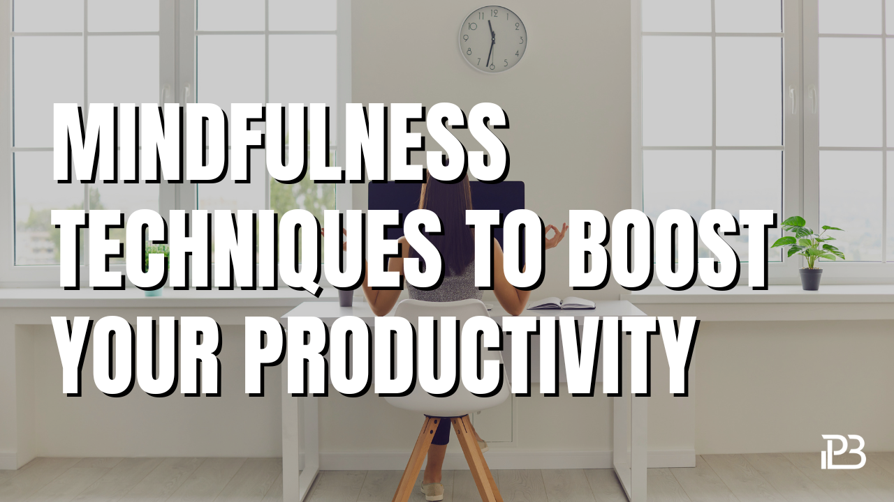 You are currently viewing Mindfulness Techniques to Boost Your Productivity