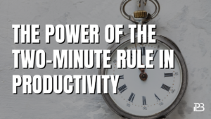 Read more about the article The Power of the Two-Minute Rule in Productivity