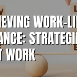 Achieving Work-Life Balance: Strategies That Work