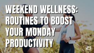 Read more about the article Weekend Wellness: Routines to Boost Your Monday Productivity