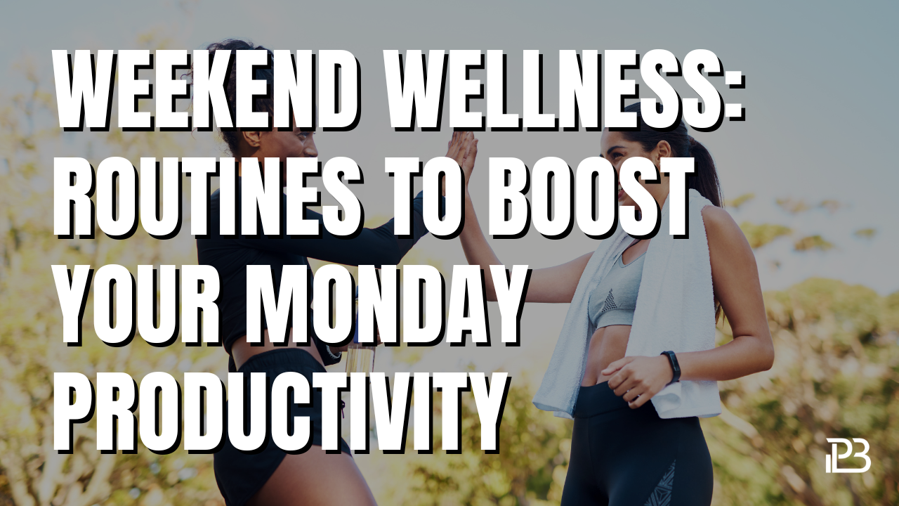 You are currently viewing Weekend Wellness: Routines to Boost Your Monday Productivity