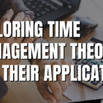 Exploring Time Management Theories and Their Application