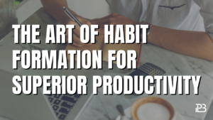 Read more about the article The Art of Habits Formation for Superior Productivity