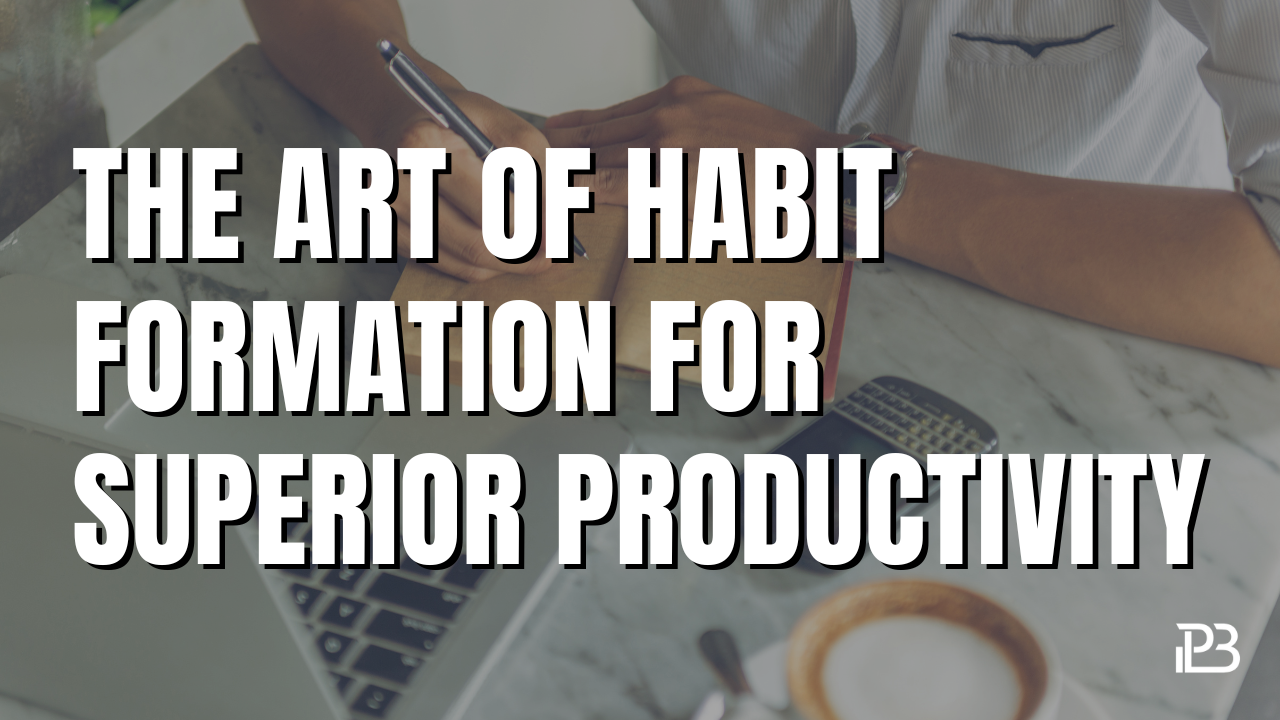 Read more about the article The Art of Habits Formation for Superior Productivity