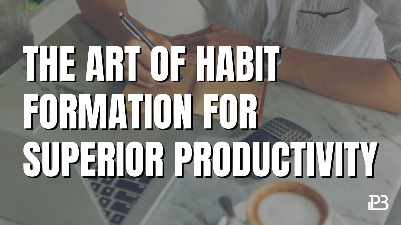 You are currently viewing The Art of Habits Formation for Superior Productivity